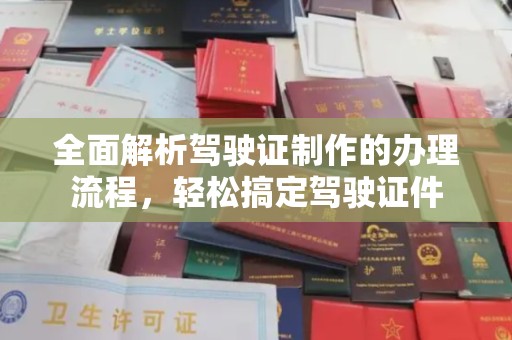 巩义全面解析驾驶证制作的办理流程，轻松搞定驾驶证件